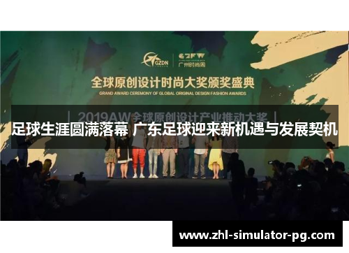 足球生涯圆满落幕 广东足球迎来新机遇与发展契机 足球生涯圆满落幕 广东足球迎来新机遇与发展契机