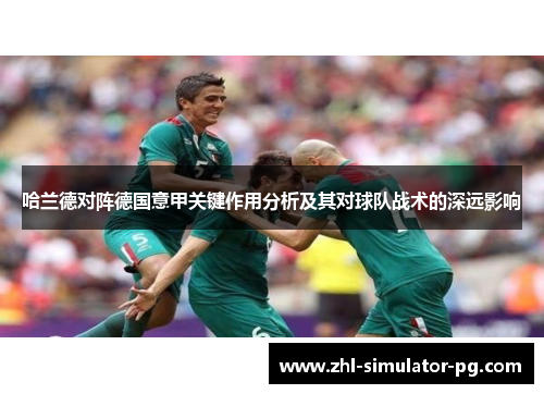 哈兰德对阵德国意甲关键作用分析及其对球队战术的深远影响