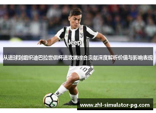 从进球到组织迪巴拉世俱杯进攻端综合贡献深度解析价值与影响表现 从进球到组织迪巴拉世俱杯进攻端综合贡献深度解析价值与影响表现