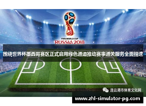 围绕世界杯墨西哥赛区正式启用绿色通道推动赛事通关服务全面提速