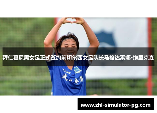 拜仁慕尼黑女足正式签约前切尔西女足队长马格达莱娜·埃里克森