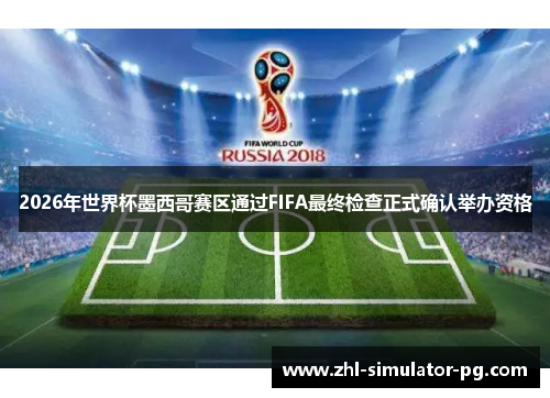 2026年世界杯墨西哥赛区通过FIFA最终检查正式确认举办资格 2026年世界杯墨西哥赛区通过FIFA最终检查正式确认举办资格