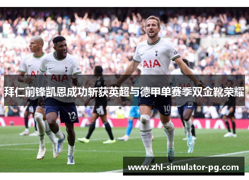 拜仁前锋凯恩成功斩获英超与德甲单赛季双金靴荣耀